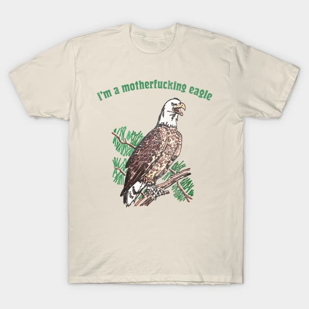 I'm A Motherfucking Eagle T-Shirt by DankFutura